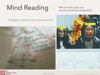 @TransformSoc	 Presentation © 2016 The Transformation Society
Mind Reading We can’t do it yet, but
we do have facial recognition!
Feedback: attention and comprehension
 