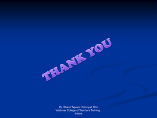 Dr. Shanti Tejwani Principal, Shri
Vaishnav College of Teachers Training ,
Indore
 