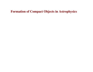 Formation of Compact Objects in Astrophysics
 