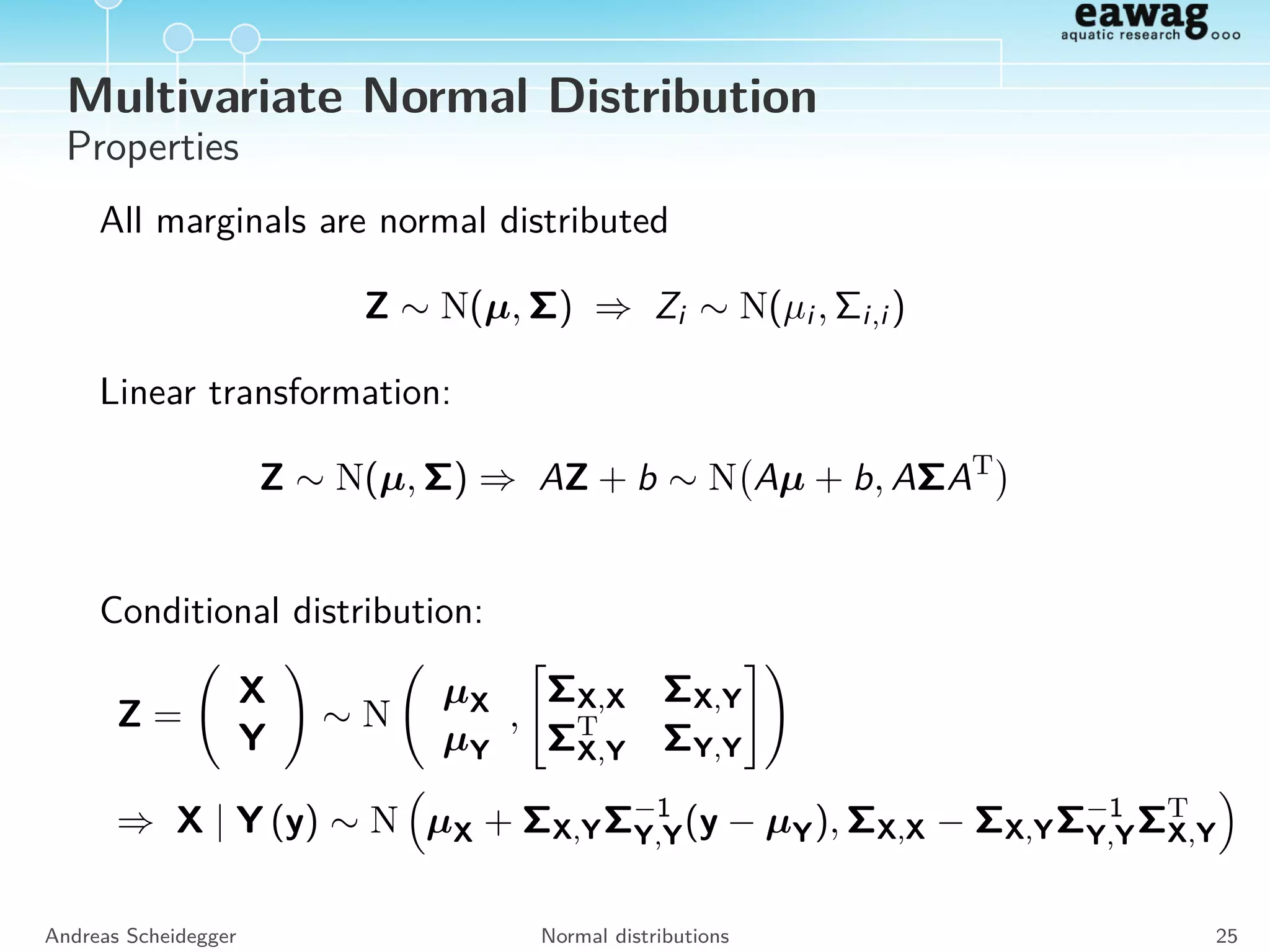 Multivariate Normal Distribution
Properties
All marginals are normal distributed
Z ∼ N(µ, Σ) ⇒ Zi ∼ N(µi , Σi,i )
Andreas Scheidegger Normal distributions 25
 