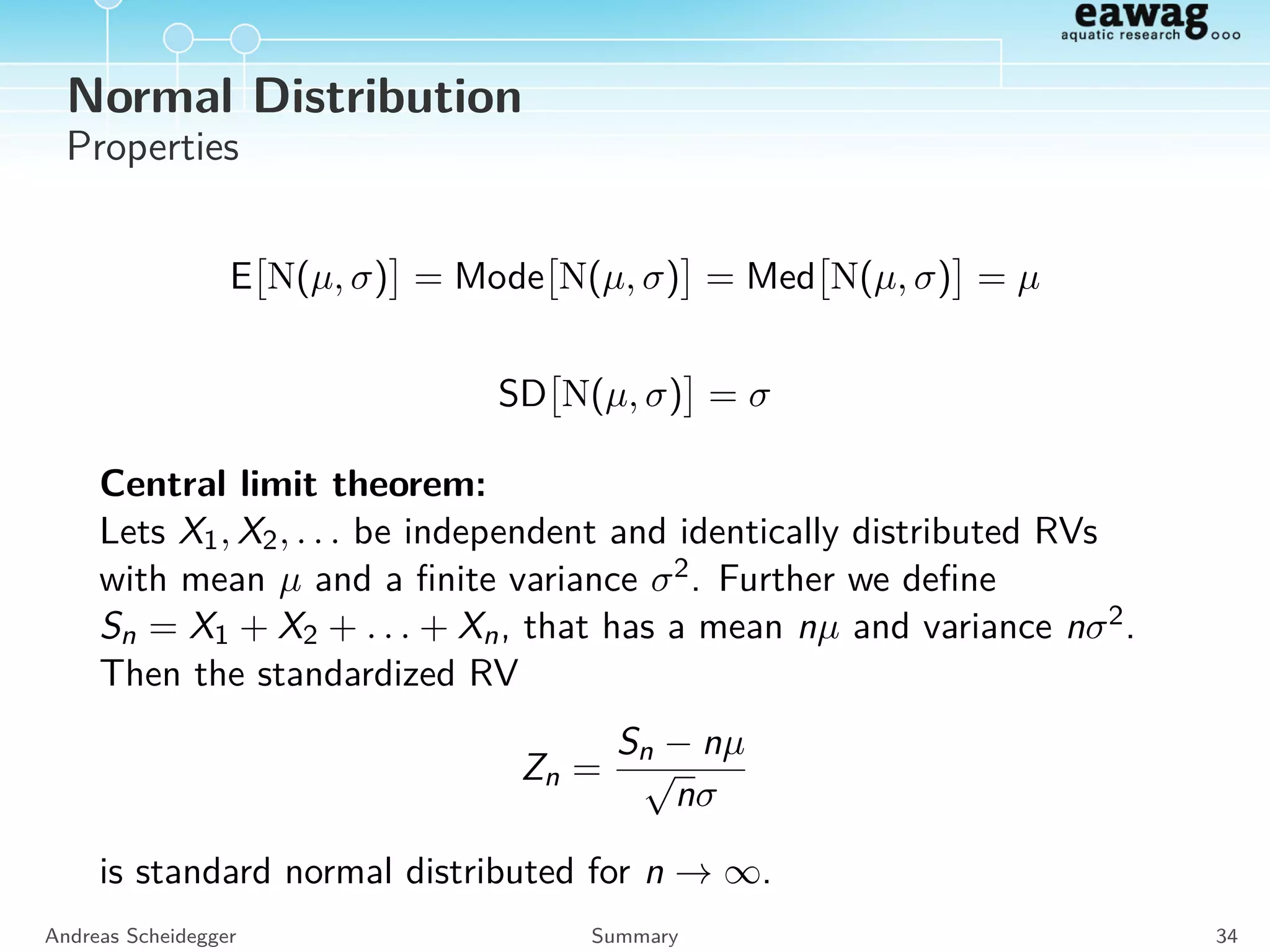 Summary
joint = conditional x marginal
f (a, b) = f (a|b) f (b) = f (b|a) f (a)
Marginals:
f (a) = f (a, b) db = f (a|b) f (b) db
More information in Appendix A.2 – A.5.
Andreas Scheidegger Summary 30
 
