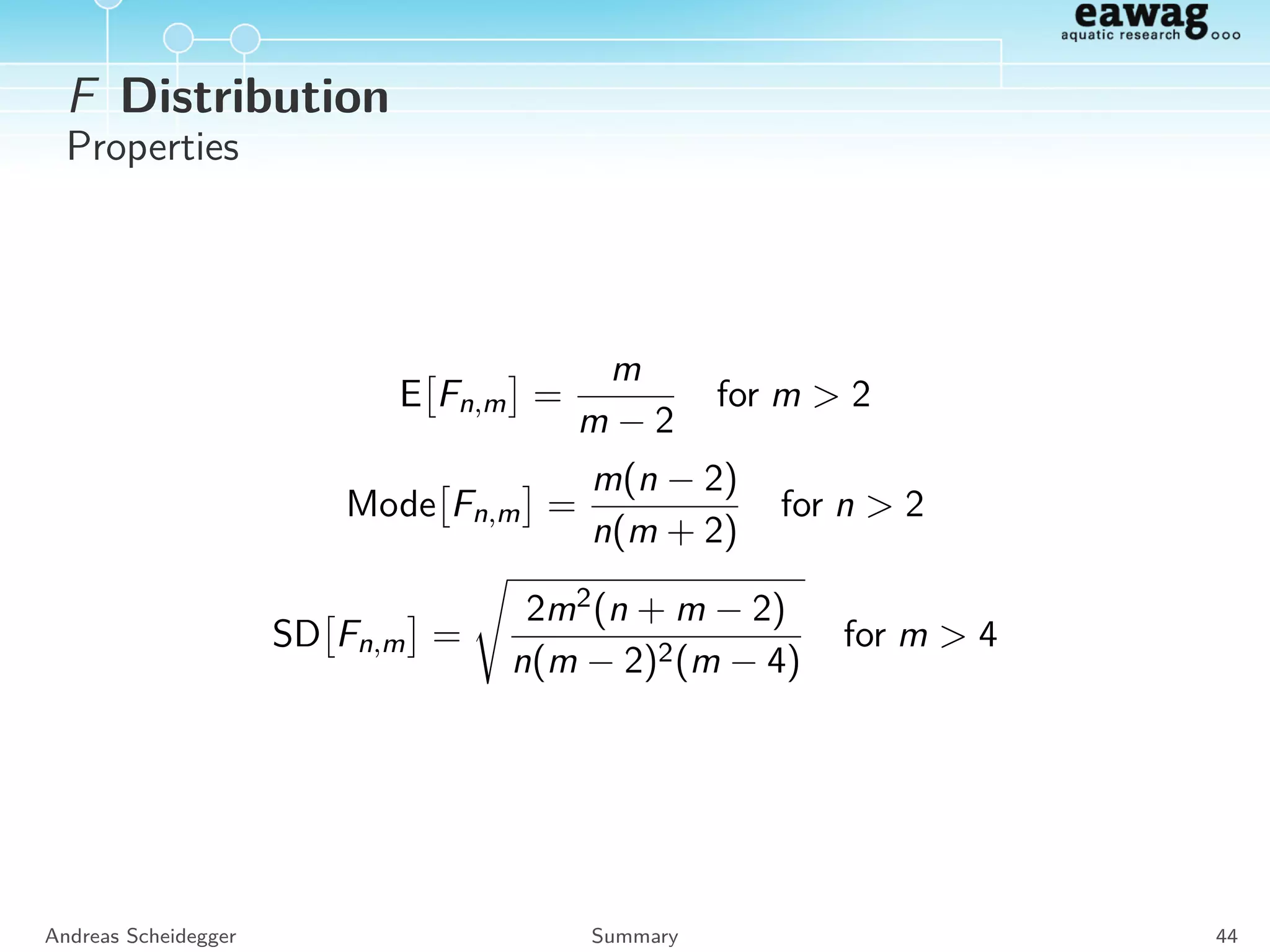 χ2
Distribution
0 2 4 6 8 10 12 14
0.00.10.20.30.40.50.6
χ2
z
f
df = 1
df = 2
df = 3
df = 4
df = 5
df = 10
0 2 4 6 8 10 12 14
0.00.20.40.60.81.0
χ2
z
F
df = 1
df = 2
df = 3
df = 4
df = 5
df = 10
Andreas Scheidegger Summary 40
 