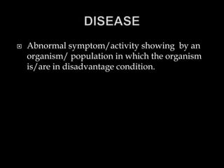  Abnormal symptom/activity showing by an
organism/ population in which the organism
is/are in disadvantage condition.
 