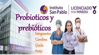 Probioticos y
prebióticos
Integrantes :
Carolina
Gisela
Patty
 