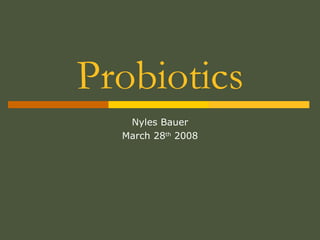 Probiotics Nyles Bauer March 28 th  2008 