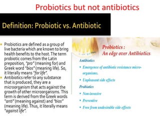 Probiotics but not antibiotics
 