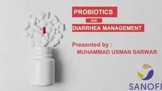 PROBIOTICS
Presented by :
AND
DIARRHEA MANAGEMENT
MUHAMMAD USMAN SARWAR
 
