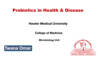 Probiotics in Health & Disease
Hawler Medical University
College of Medicine
Microbiology Unit
Twana Omar
 