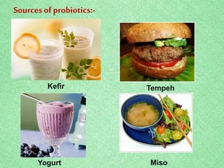 Sourcesof probiotics:-
Kefir Tempeh
Yogurt Miso
 