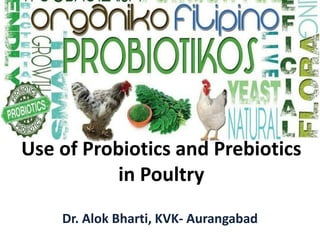Use of Probiotics and Prebiotics
in Poultry
Dr. Alok Bharti, KVK- Aurangabad
 