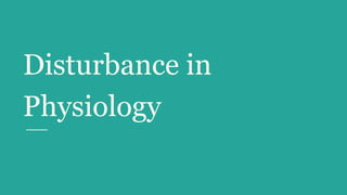 Disturbance in
Physiology
 