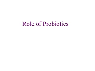 Role of Probiotics
 