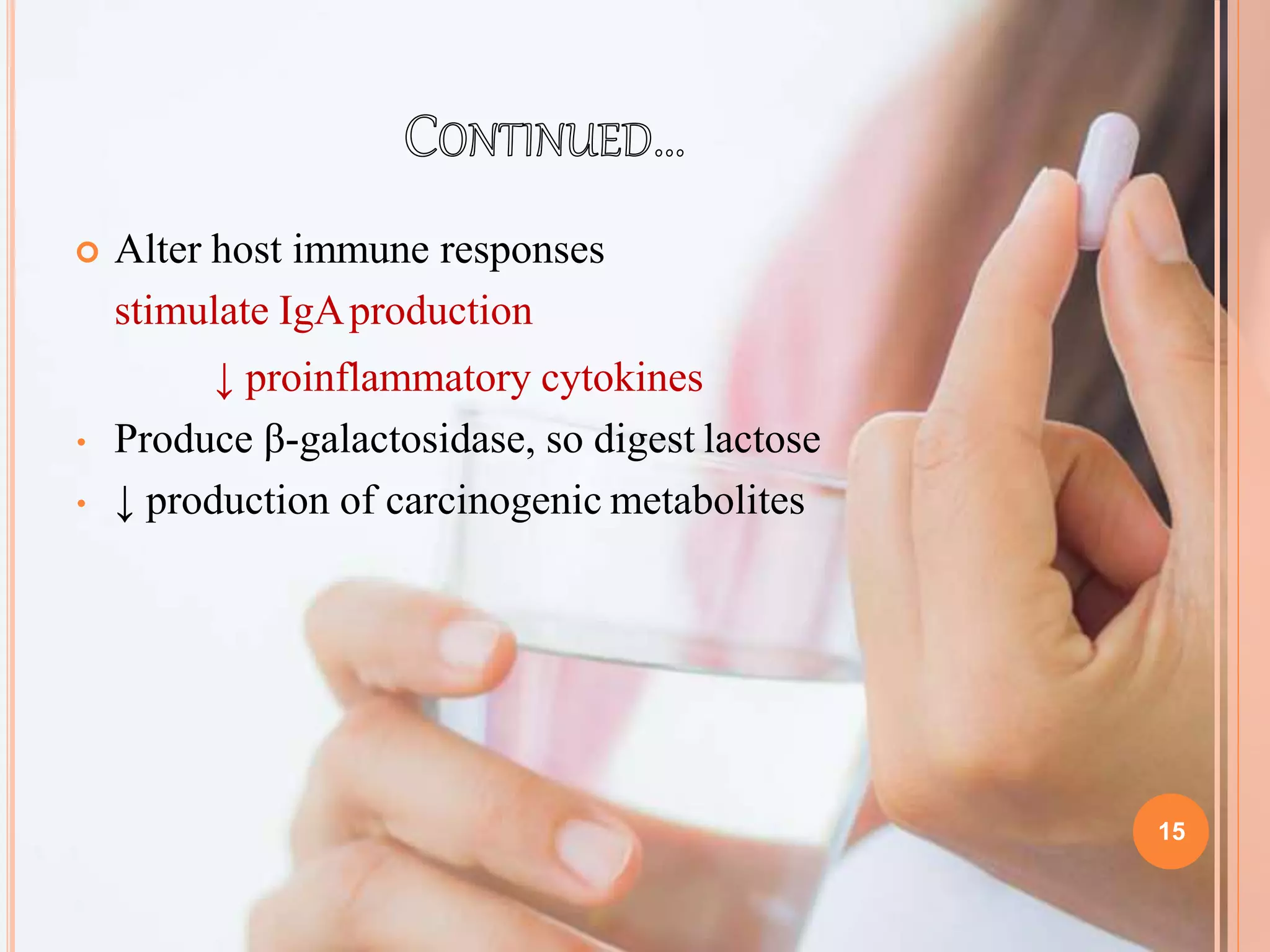 15
 Alter host immune responses
stimulate IgAproduction
↓ proinflammatory cytokines
• Produce β-galactosidase, so digest lactose
• ↓ production of carcinogenic metabolites
 