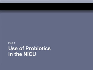 Use of Probiotics  in the NICU ,[object Object]