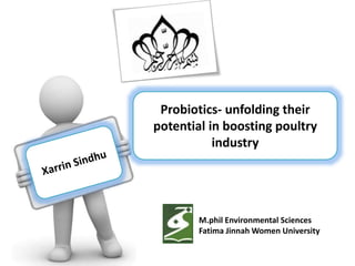 M.phil Environmental Sciences
Fatima Jinnah Women University
Probiotics- unfolding their
potential in boosting poultry
industry
 