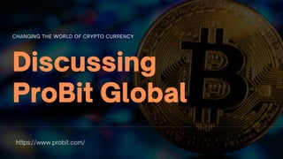Discussing
ProBit Global
CHANGING THE WORLD OF CRYPTO CURRENCY
https://www.probit.com/
 