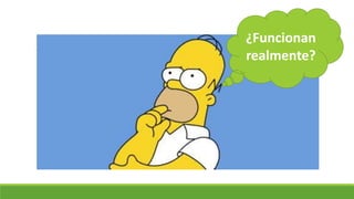 ¿Funcionan
realmente?
 