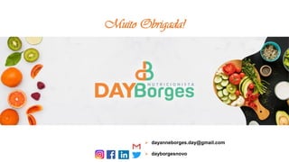 Muito Obrigada!
➢ dayanneborges.day@gmail.com
➢ dayborgesnovo
 