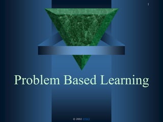 1
Problem Based Learning
© 2002 ATGCI
 