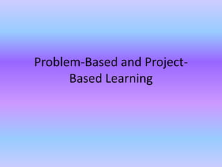Problem-Based and ProjectBased Learning

 