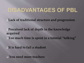 Lack of traditional structure and progression 
Perceived lack of depth in the knowledge 
acquired 
Too much time is spent in a tutorial “talking” 
It is hard to fail a student 
 You need more teachers 
