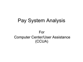 Pay System Analysis For  Computer Center/User Assistance (CCUA)  
