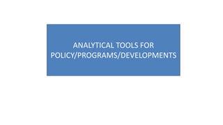ANALYTICAL TOOLS FOR
POLICY/PROGRAMS/DEVELOPMENTS
 