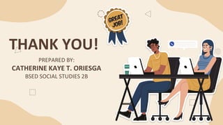PREPARED BY:
CATHERINE KAYE T. ORIESGA
BSED SOCIAL STUDIES 2B
THANK YOU!
 