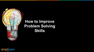 How to Improve
Problem Solving
Skills
 