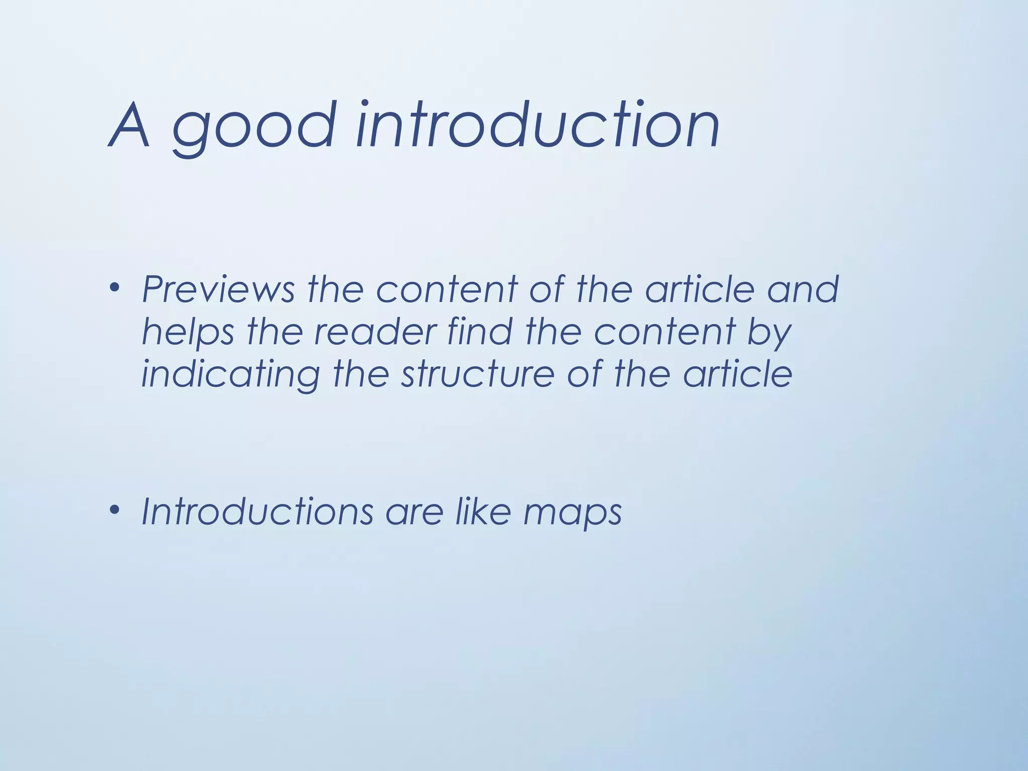 A good introduction
• Previews the content of the article and
helps the reader find the content by
indicating the structure of the article
• Introductions are like maps
 