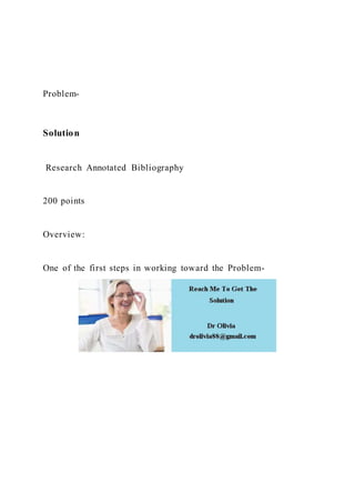 Problem-
Solution
Research Annotated Bibliography
200 points
Overview:
One of the first steps in working toward the Problem-
 