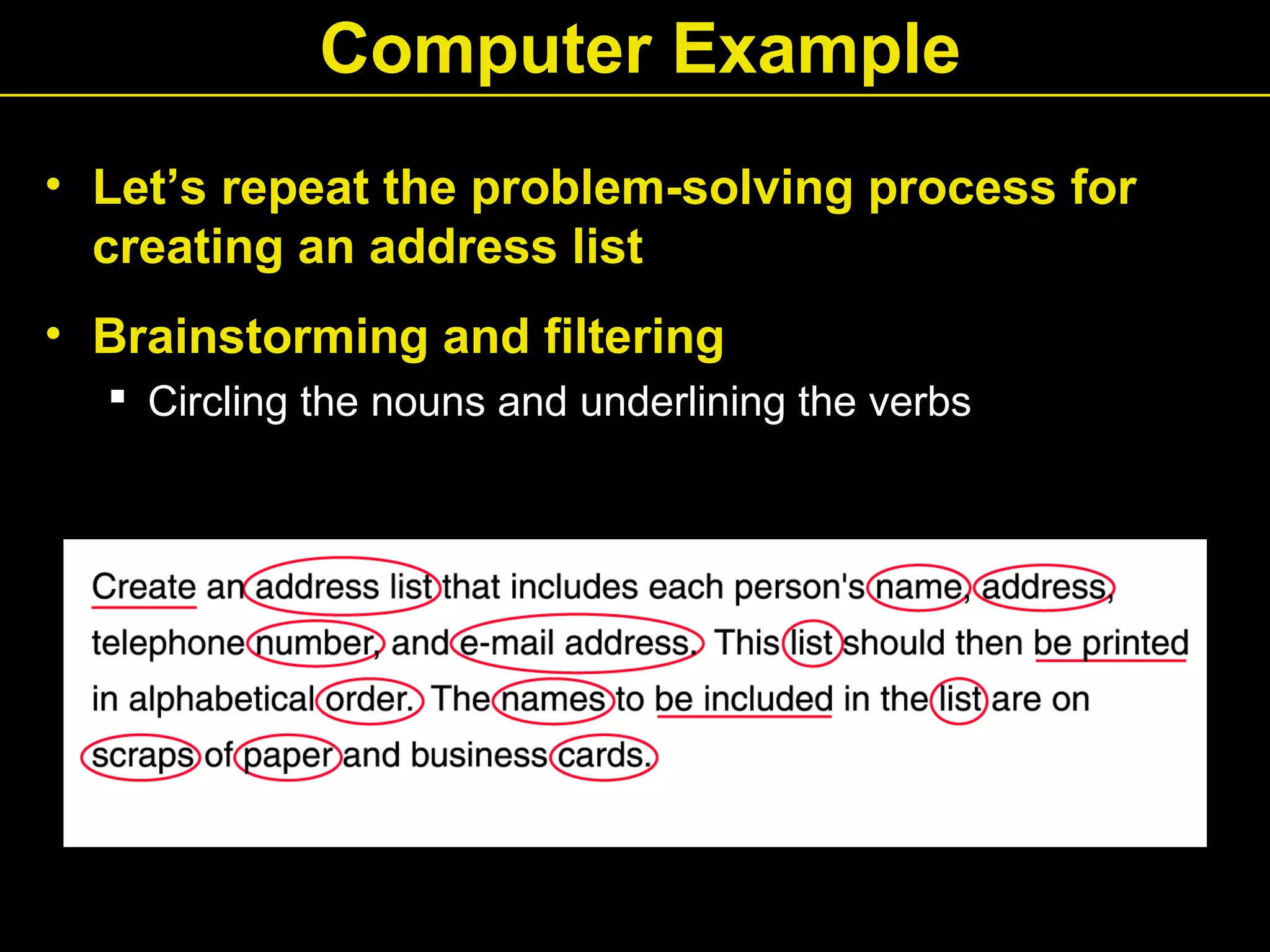 Computer Example
• Let’s repeat the problem-solving process for
creating an address list
• Brainstorming and filtering
 Circling the nouns and underlining the verbs
 