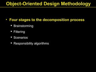 Object-Oriented Design Methodology
• Four stages to the decomposition process
 Brainstorming
 Filtering
 Scenarios
 Responsibility algorithms
 