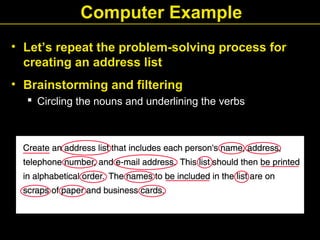 Computer Example
• Let’s repeat the problem-solving process for
creating an address list
• Brainstorming and filtering
 Circling the nouns and underlining the verbs
 