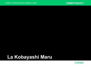 ROME 27-28 march 2015- Speaker’s name
La Kobayashi Maru
 