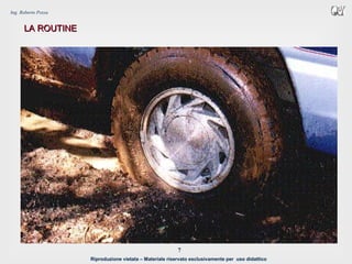 Riproduzione vietata – Materiale riservato esclusivamente per uso didattico
7
Ing. Roberto Pozza
LA ROUTINELA ROUTINE
 