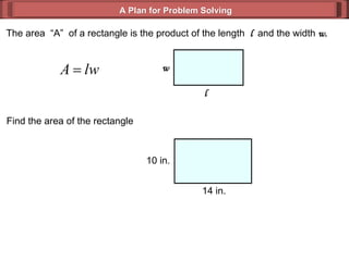 A Plan for Problem Solving The area  “A”  of a rectangle is the product of the length  l   and the width  w.   Find the area of the rectangle l   w   14 in. 10 in. 