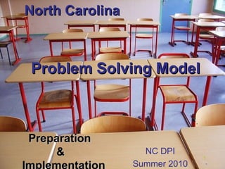 North Carolina



Problem Solving Model



Preparation
    &              NC DPI
                               1
                 Summer 2010
 