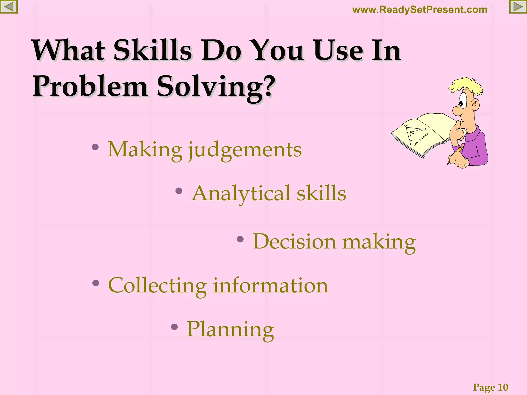 Making judgements What Skills Do You Use In Problem Solving? Analytical skills Decision making Collecting information Planning 