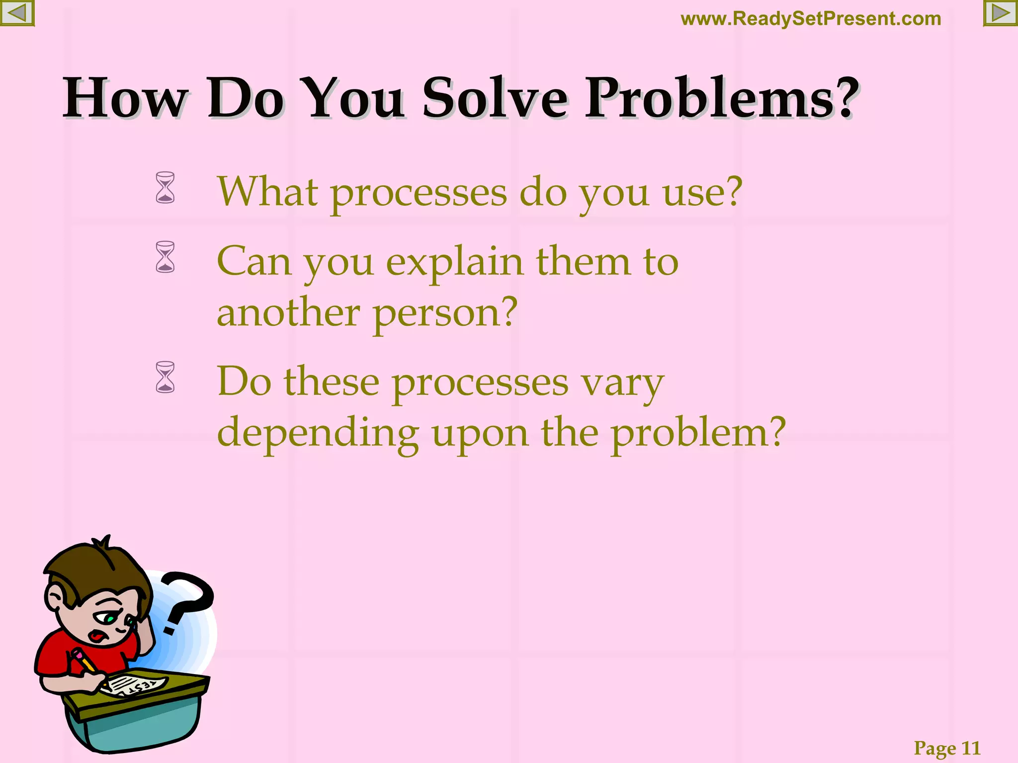 What processes do you use? Can you explain them to another person? Do these processes vary depending upon the problem? How Do You Solve Problems? 