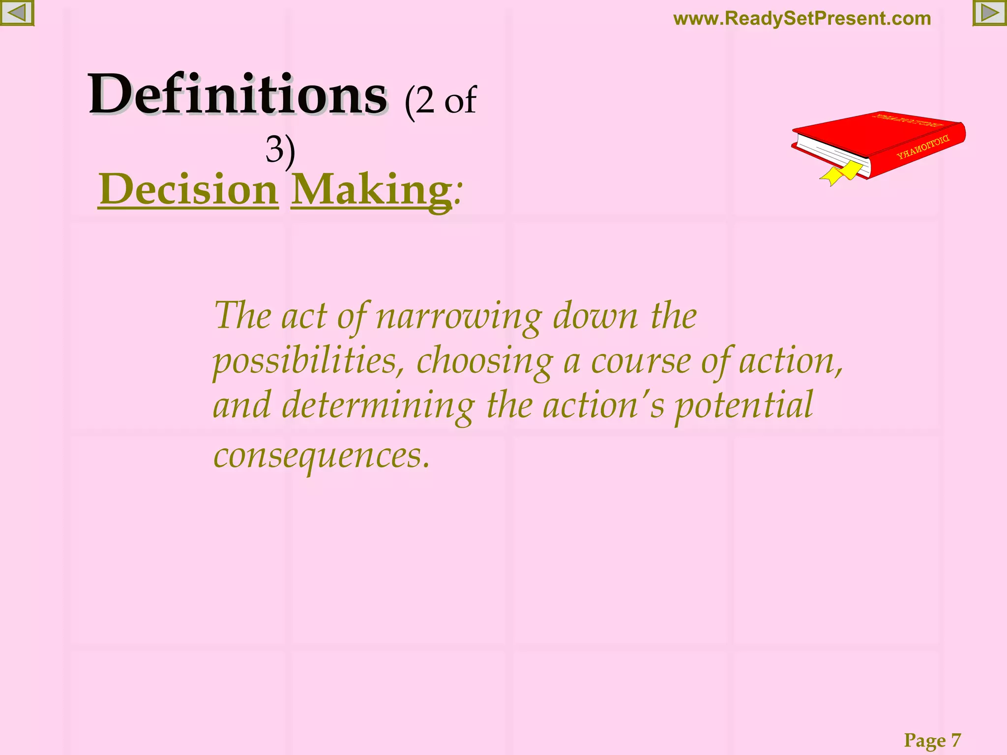 Definitions (2 of 3) Decision Making : The act of narrowing down the possibilities, choosing a course of action, and determining the action’s potential consequences. 