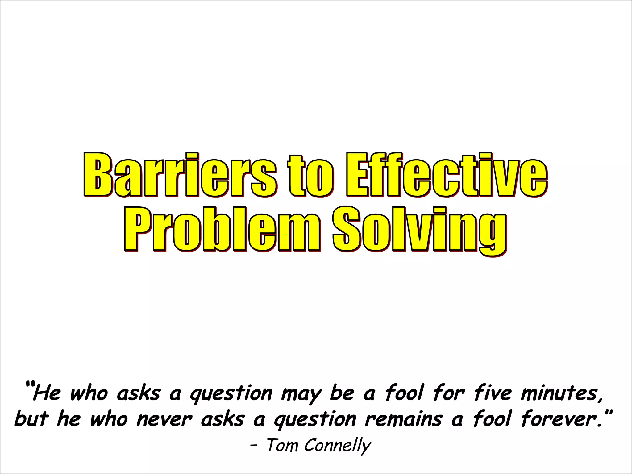 “He who asks a question may be a fool for five minutes,
but he who never asks a question remains a fool forever.”
- Tom Connelly
 