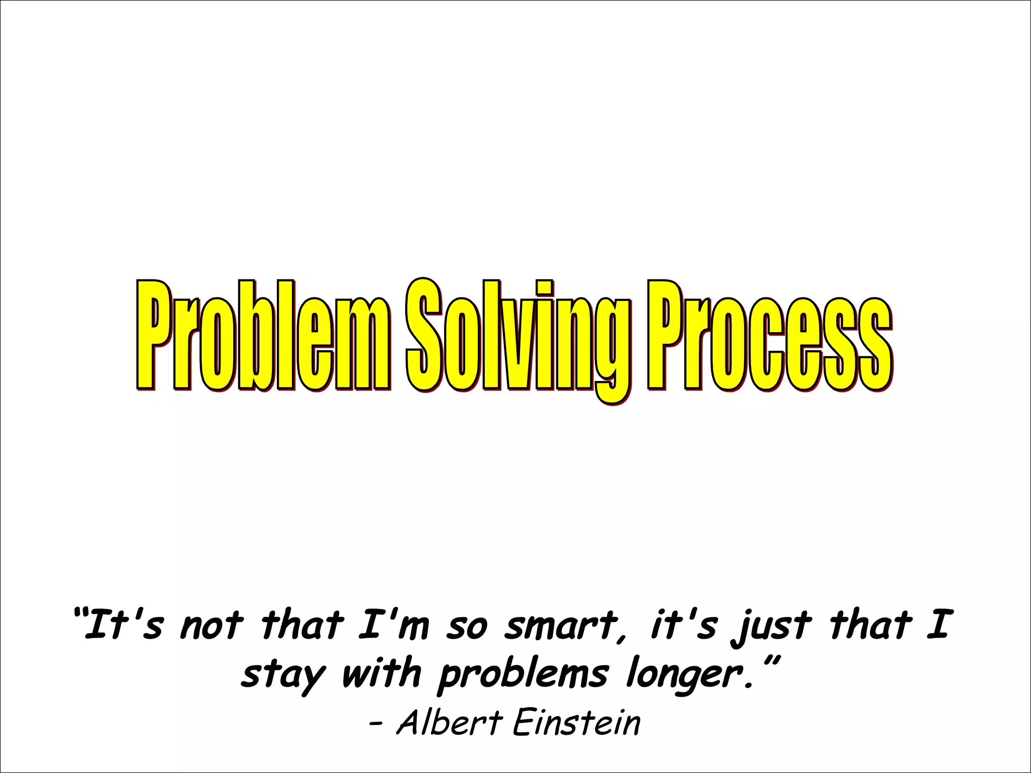 “It's not that I'm so smart, it's just that I
stay with problems longer.”
- Albert Einstein
 