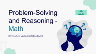 Problem-Solving
and Reasoning -
Math
Here is where your presentation begins
5th
grade
 