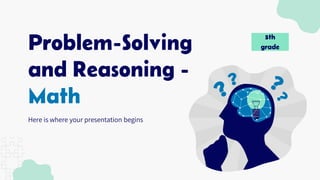 Problem-Solving
and Reasoning -
Math
Here is where your presentation begins
5th
grade
 