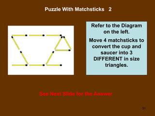 51
Puzzle With Matchsticks 2
See Next Slide for the Answer
Refer to the Diagram
on the left.
Move 4 matchsticks to
convert...