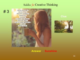 63
# 3
Answer Sunshine
Clue
Riddles for Creative Thinking
 
