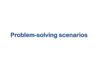 Problem-solving scenarios
 