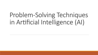 Problem-Solving Techniques in Artificial Intelligence | PPTX