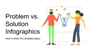 Problem vs.
Solution
Infographics
Here is where this template begins
 